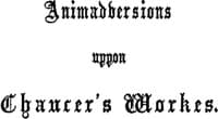 Animaduersions uppon the annotacions and corrections of some imperfections of impressiones of Chaucer's workes
1865 edition