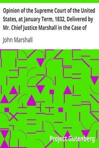 Opinion of the Supreme Court of the United States, at January Term, 1832, Delivered by Mr. Chief Justice Marshall in the Case of Samuel A. Worcester, Plaintiff in Error, versus the State of Georgia
With a Statement of the Case, Extracted from the Records of the Supreme Court of the United States book cover