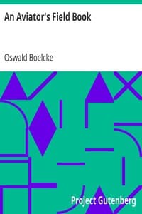 An Aviator's Field Book
Being the field reports of Oswald Bölcke, from August 1, 1914 to October 28, 1916