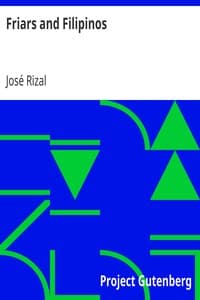 Friars and Filipinos
An Abridged Translation of Dr. Jose Rizal's Tagalog Novel,
'Noli Me Tangere.'