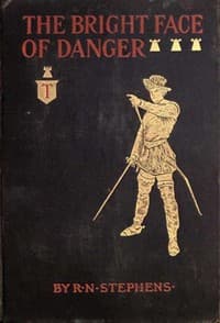 The Bright Face of Danger
Being an Account of Some Adventures of Henri de Launay, Son of the Sieur de la Tournoire
