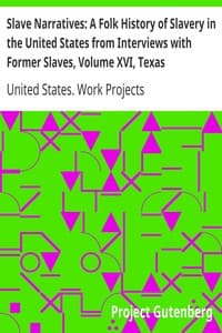 Slave Narratives: A Folk History of Slavery in the United States from Interviews with Former Slaves, Volume XVI, Texas Narratives, Part 2