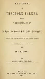 The Trial of Theodore Parker
For the "Misdemeanor" of a Speech in Faneuil Hall against Kidnapping, before the Circuit Court of the United States, at Boston, April 3, 1855, with the Defence