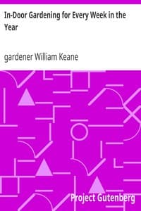 In-Door Gardening for Every Week in the Year
Showing the Most Successful Treatment for all Plants Cultivated in the Greenhouse, Conservatory, Stove, Pit, Orchid, and Forcing-house