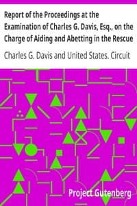 Report of the Proceedings at the Examination of Charles G. Davis, Esq., on the Charge of Aiding and Abetting in the Rescue of a Fugitive Slave: Held in Boston, in February, 1851.