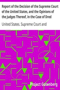 Report of the Decision of the Supreme Court of the United States, and the Opinions of the Judges Thereof, in the Case of Dred Scott versus John F. A. Sandford
December Term, 1856.