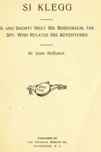 Si Klegg, Book 3
Si and Shorty Meet Mr. Rosenbaum, the Spy, Who Relates His Adventures