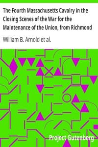 The Fourth Massachusetts Cavalry in the Closing Scenes of the War for the Maintenance of the Union, from Richmond to Appomatox