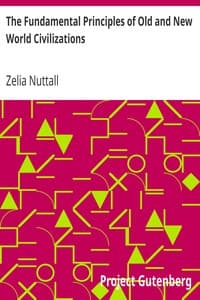 The Fundamental Principles of Old and New World Civilizations
A Comparative Research Based on a Study of the Ancient Mexican Religious, Sociological, and Calendrical Systems