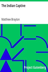 The Indian Captive
A narrative of the adventures and sufferings of Matthew Brayton in his thirty-four years of captivity among the Indians of north-western America