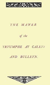 The Maner of the Tryumphe of Caleys and Bulleyn and The Noble Tryumphant Coronacyon of Quene Anne, Wyfe unto the Most Noble Kynge Henry VIII