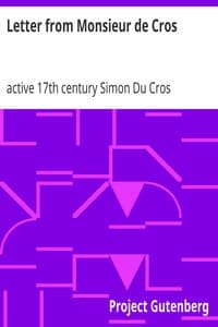 Letter from Monsieur de Cros
(who was an embassador at the Treaty of Nimeguen and a resident at England in K. Charles the Second's reign) to the Lord ----; being an answer to Sir Wm. Temple's memoirs concerning what passed from the year 1672 until the year 1679