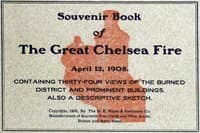 Souvenir Book of the Great Chelsea Fire April 12, 1908
Containing Thirty-Four Views of the Burned District and Prominent Buildings