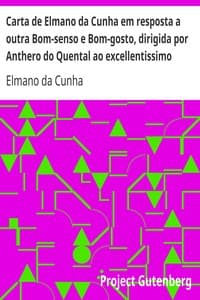 Carta de Elmano da Cunha em resposta a outra Bom-senso e Bom-gosto, dirigida por Anthero do Quental ao excellentissimo senhor Antonio Feliciano de Castilho, o incomparavel traductor dos fastos de Ovidio, obra em que se faz o confronto de Romulo e Jesus-Christo, offericida ao incomparavel duque de Saldanha