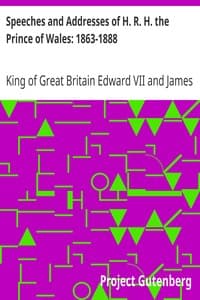 Speeches and Addresses of H. R. H. the Prince of Wales: 1863-1888
