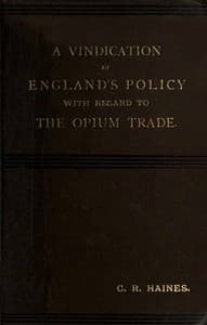 A Vindication of England's Policy with Regard to the Opium Trade