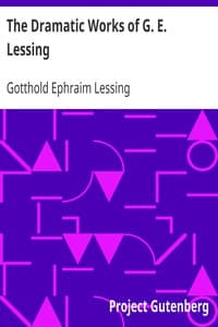 The Dramatic Works of G. E. Lessing
Miss Sara Sampson, Philotas, Emilia Galotti, Nathan the Wise