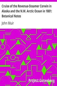 Cruise of the Revenue-Steamer Corwin in Alaska and the N.W. Arctic Ocean in 1881: Botanical Notes
Notes and Memoranda: Medical and Anthropological; Botanical; Ornithological.