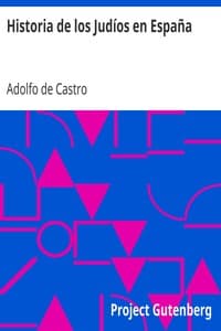 Historia de los Judíos en España
desde los tiempos de su establecimiento hasta principios del present siglo