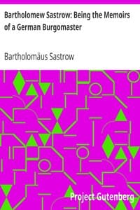 Bartholomew Sastrow: Being the Memoirs of a German Burgomaster