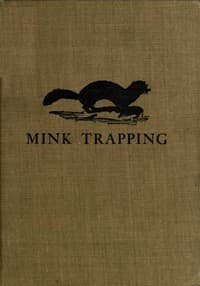 Mink Trapping: A Book of Instruction Giving Many Methods of Trapping
A Valuable Book for Trappers.
