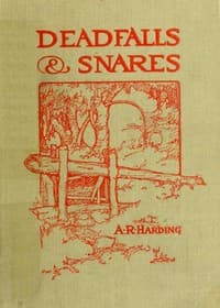 Deadfalls and Snares
A Book of Instruction for Trappers About These and Other Home-Made Traps