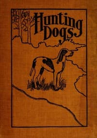 Hunting Dogs
Describes in a Practical Manner the Training, Handling, Treatment, Breeds, Etc., Best Adapted for Night Hunting as Well as Gun Dogs for Daylight Sport