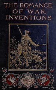 The Romance of War Inventions
A Description of Warships, Guns, Tanks, Rifles, Bombs, and Other Instruments and Munitions of Warfare, How They Were Invented & How They Are Employed