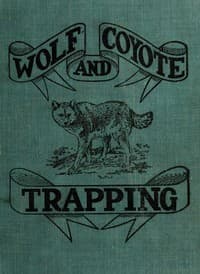 Wolf and Coyote Trapping: An Up-to-Date Wolf Hunter's Guide
Giving the Most Successful Methods of Experienced "Wolfers" for Hunting and Trapping These Animals, Also Gives Their Habits in Detail.