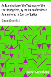An Examination of the Testimony of the Four Evangelists, by the Rules of Evidence Administered in Courts of Justice
With an Account of the Trial of Jesus