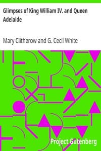 Glimpses of King William IV. and Queen Adelaide
In Letters of the Late Miss Clitherow, of Boston House, Middlesex. With a Brief Account of Boston House and the Clitherow Family