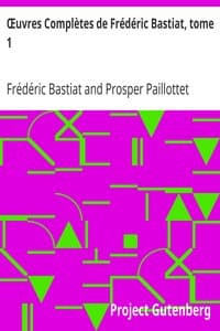 Œuvres Complètes de Frédéric Bastiat, tome 1
mises en ordre, revues et annotées d'après les manuscrits de l'auteur