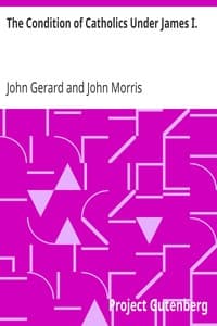 The Condition of Catholics Under James I.
Father Gerard's Narrative of the Gunpowder Plot