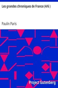 Les grandes chroniques de France (4/6 )
selon que elles sont conservées en l'Eglise de Saint-Denis