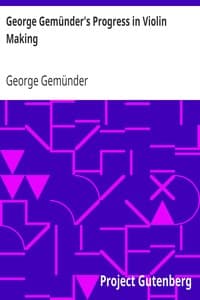 George Gemünder's Progress in Violin Making
With Interesting Facts Concerning the Art and Its Critics in General