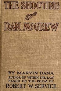 The Shooting of Dan McGrew, A Novel. Based on the Famous Poem of Robert Service