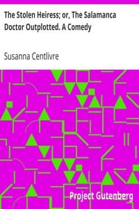 The Stolen Heiress; or, The Salamanca Doctor Outplotted. A Comedy