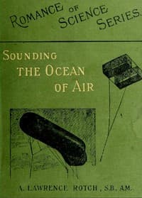 Sounding the Ocean of Air
Being Six Lectures Delivered Before the Lowell Institute of Boston, in December 1898