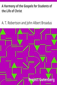 A Harmony of the Gospels for Students of the Life of Christ
Based on the Broadus Harmony in the Revised Version
