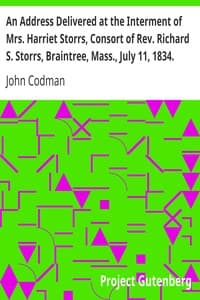 An Address Delivered at the Interment of Mrs. Harriet Storrs, Consort of Rev. Richard S. Storrs, Braintree, Mass., July 11, 1834.
