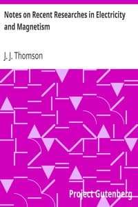 Notes on Recent Researches in Electricity and Magnetism
Intended as a Sequel to Professor Clerk-Maxwell's Treatise on Electricity and Magnetism book cover