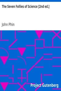 The Seven Follies of Science [2nd ed.]
A popular account of the most famous scientific impossibilities and the attempts which have been made to solve them. To which is added a small budget of interesting paradoxes, illusions, and marvels
