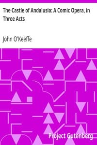 The Castle of Andalusia: A Comic Opera, in Three Acts book cover