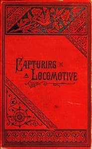 Capturing a Locomotive: A History of Secret Service in the Late War. book cover