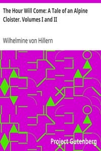 The Hour Will Come: A Tale of an Alpine Cloister. Volumes I and II
