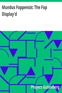 Mundus Foppensis: The Fop Display'd