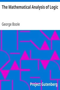 The Mathematical Analysis of Logic
Being an Essay Towards a Calculus of Deductive Reasoning