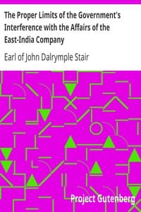 The Proper Limits of the Government's Interference with the Affairs of the East-India Company
Attempted to be Assigned with some few Reflections Extorted by, and on, the Distracted State of the Times