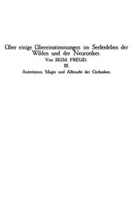 Animismus, Magie und Allmacht der Gedanken
Über einige Übereinstimmungen im Seelenleben der Wilden und der Neurotiker III