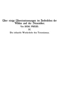 Die infantile Wiederkehr des Totemismus
Über einige Übereinstimmungen im Seelenleben der Wilden
und der Neurotiker IV